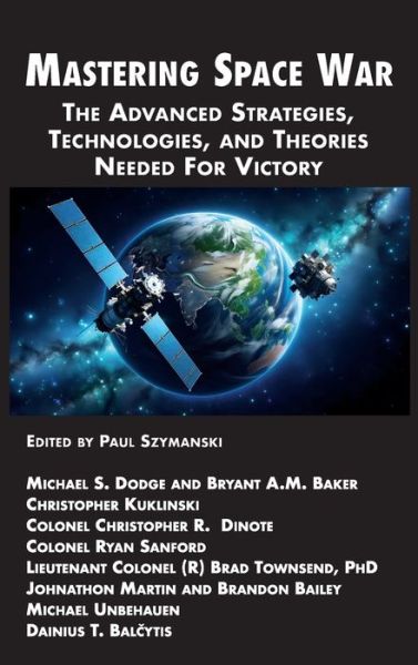 Cover for Paul Szymanski · Mastering Space War: The Advanced Strategies, Technologies, and Theories Needed For Victory - Space Power (Hardcover Book) (2023)