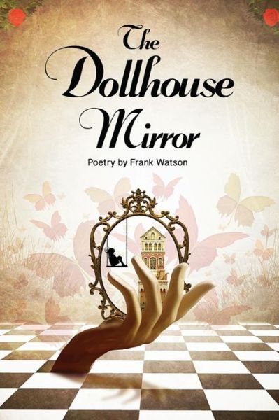 The Dollhouse Mirror: Poetry by Frank Watson - Frank Watson - Kirjat - Plum White Press - 9781939832122 - maanantai 20. lokakuuta 2014