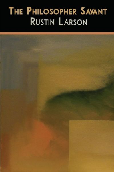 The Philosopher Savant - Rustin Larson - Books - Glass Lyre Press - 9781941783122 - November 11, 2015
