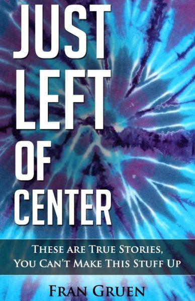 Just Left of Center: These Are True Stories, You Can't Make This Stuff Up - Fran Gruen - Books - M&b Global Solutions - 9781942731122 - May 11, 2015