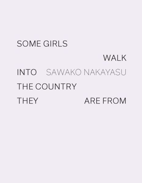 Cover for Sawako Nakayasu · Some Girls Walk into the Country They Are From (Hardcover bog) (2020)