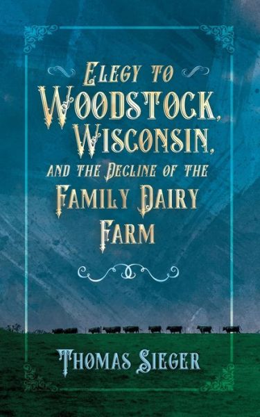 Cover for Thomas Sieger · Elegy to Woodstock, Wisconsin and the Decline of the Family Dairy Farm (Paperback Book) (2021)