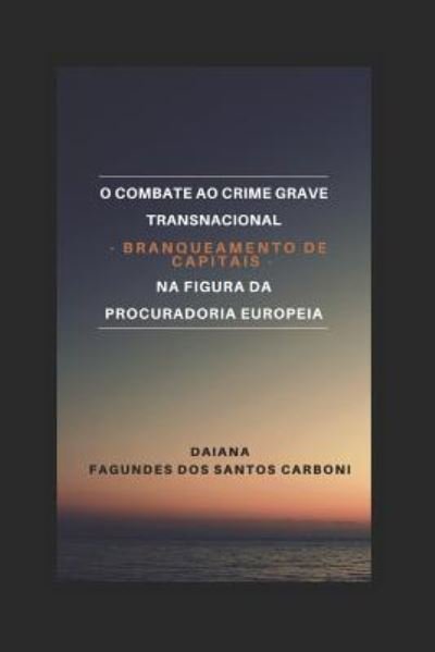 Cover for Daiana Fagundes Dos Santos Carboni · O Combate Ao Crime Grave Transnacional - Branqueamento de Capitais - Na Figura Da Procuradoria Europeia (Paperback Bog) (2018)