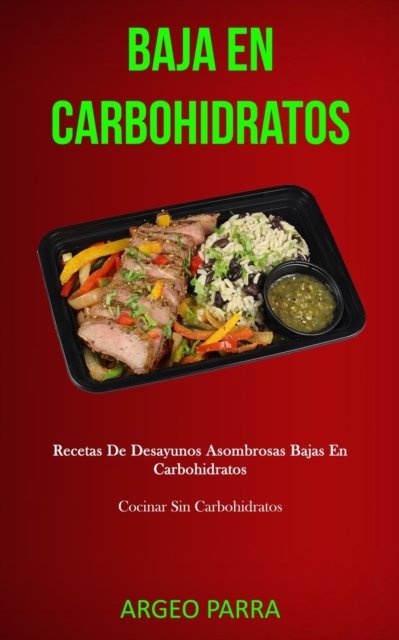 Baja En Carbohidratos - Argeo Parra - Książki - Daniel Heath - 9781989808122 - 5 stycznia 2020