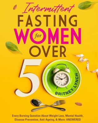 Cover for Britney Lynch · Intermittent Fasting for Women Over 50 : Every Burning Question About Weight Loss, Mental Health, Disease Prevention, Anti-Aging, and More (Paperback Book) (2021)