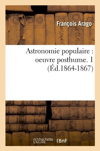 Cover for Francois Arago · Astronomie Populaire: Oeuvre Posthume. 1 (Taschenbuch) [French edition] (2012)