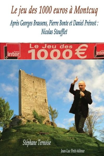 Cover for Stéphane Ternoise · Le Jeu Des 1000 Euros À Montcuq: Après Georges Brassens, Pierre Bonte et Daniel Prévost : Nicolas Stoufflet (Paperback Book) [French, 1 edition] (2014)