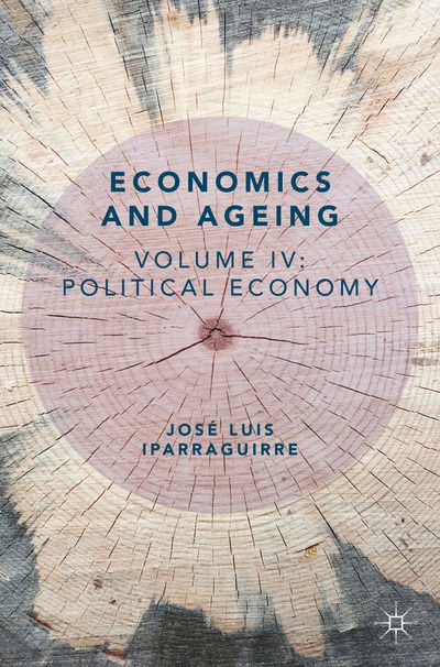 Economics and Ageing: Volume IV: Political Economy - Jose Luis Iparraguirre - Bøger - Springer Nature Switzerland AG - 9783030290122 - 30. januar 2020