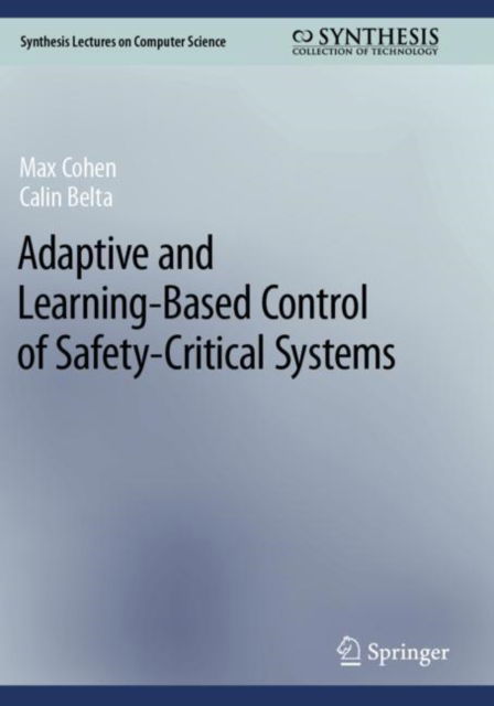 Adaptive and Learning-Based Control of Safety-Critical Systems - Synthesis Lectures on Computer Science - Max Cohen - Bøger - Springer International Publishing AG - 9783031293122 - 3. juni 2024