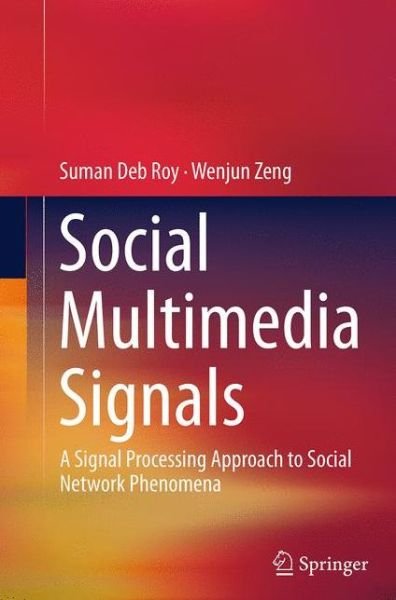 Cover for Suman Deb Roy · Social Multimedia Signals: A Signal Processing Approach to Social Network Phenomena (Paperback Bog) [Softcover reprint of the original 1st ed. 2015 edition] (2016)