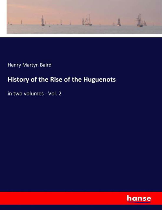 History of the Rise of the Huguen - Baird - Kirjat -  - 9783337287122 - torstai 3. elokuuta 2017