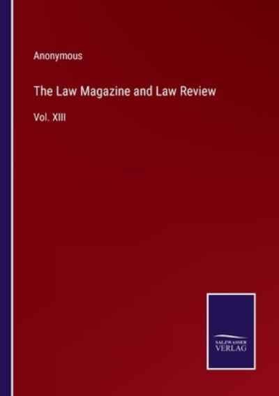 Cover for Anonymous · The Law Magazine and Law Review : Vol. XIII (Pocketbok) (2022)