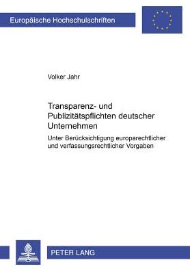Cover for Volker Jahr · Transparenz- Und Publizitaetspflichten Deutscher Unternehmen: Unter Beruecksichtigung Europarechtlicher Und Verfassungsrechtlicher Vorgaben (Paperback Book) [German edition] (2002)