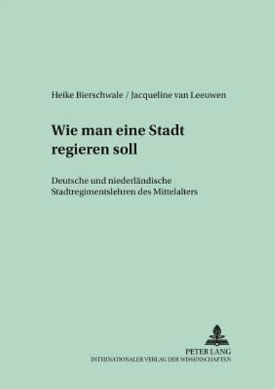 Cover for Bierschwale Heike Bierschwale · «Wie man eine Stadt regieren soll»: Deutsche und niederlaendische Stadtregimentslehren des Mittelalters (Paperback Book) (2005)