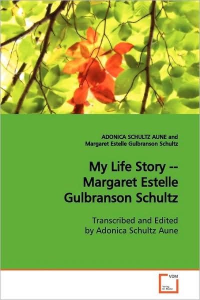 Cover for Adonica Schultz Aune · My Life Story -- Margaret Estelle Gulbranson Schultz: Transcribed and Edited by Adonica Schultz Aune (Paperback Book) (2009)
