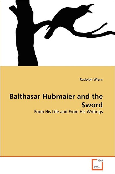 Cover for Rudolph Wiens · Balthasar Hubmaier and the Sword: from His Life and from His Writings (Paperback Bog) (2011)