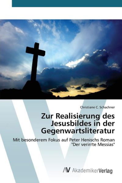 Zur Realisierung Des Jesusbildes in Der Gegenwartsliteratur - Schachner Christiane C - Books - AV Akademikerverlag - 9783639844122 - May 28, 2015