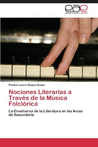 Cover for Piedad Lucero Duque Duque · Nociones Literarias a Través De La Música Folclórica: La Enseñanza De La Literatura en Las Aulas De Secundaria (Paperback Book) [Spanish edition] (2013)
