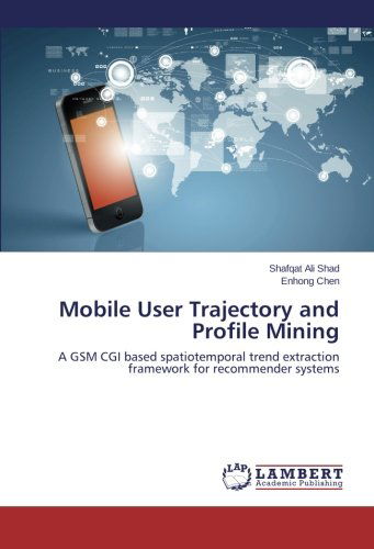 Cover for Enhong Chen · Mobile User Trajectory and Profile Mining: a Gsm Cgi Based Spatiotemporal Trend Extraction Framework for Recommender Systems (Paperback Bog) (2013)