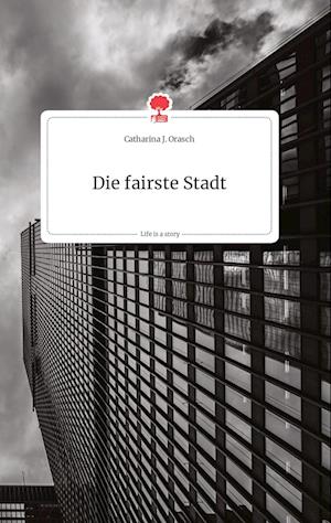 Cover for Catharina J. Orasch · Die fairste Stadt. Life is a Story - story.one (Hardcover Book) (2021)