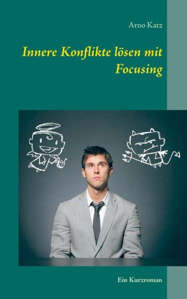 Cover for Arno Katz · Innere Konflikte losen mit Focusing: Ein Kurzroman (Paperback Book) (2015)