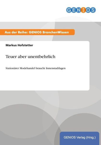 Cover for Markus Hofstetter · Teuer aber unentbehrlich: Stationarer Modehandel braucht Innenstadtlagen (Paperback Book) (2015)