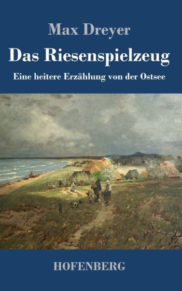 Cover for Max Dreyer · Das Riesenspielzeug: Eine heitere Erzahlung von der Ostsee (Gebundenes Buch) (2020)