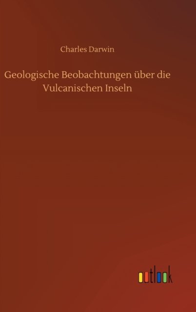 Cover for Charles Darwin · Geologische Beobachtungen uber die Vulcanischen Inseln (Hardcover bog) (2020)