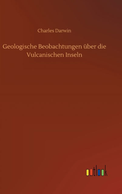 Cover for Charles Darwin · Geologische Beobachtungen uber die Vulcanischen Inseln (Inbunden Bok) (2020)