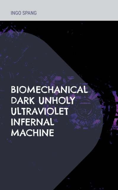Cover for Ingo Spang · Biomechanical Dark Unholy Ultraviolet Infernal Machine (Paperback Book) (2022)
