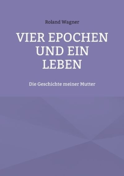 Cover for Roland Wagner · Vier Epochen und ein Leben (Book) (2023)