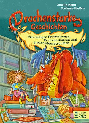 Drachenstarke Geschichten - Von mutigen Prinzessinnen, Piratenschätzen und großen Mäuseträumen - Amelie Benn - Books - Baumhaus - 9783833909122 - September 27, 2024