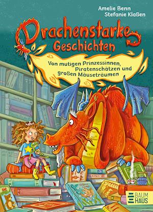 Cover for Amelie Benn · Drachenstarke Geschichten - Von mutigen Prinzessinnen, Piratenschätzen und großen Mäuseträumen (Book) (2024)