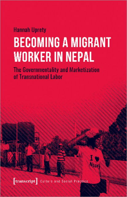 Cover for Hannah Uprety · Becoming a Migrant Worker in Nepal: The Governmentality and Marketization of Transnational Labor - Culture and Social Practice (Taschenbuch) (2022)
