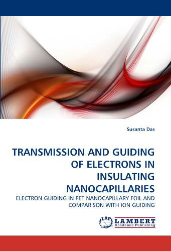 Cover for Susanta Das · Transmission and Guiding of Electrons in Insulating Nanocapillaries: Electron Guiding in Pet Nanocapillary Foil and Comparison with Ion Guiding (Paperback Book) (2010)
