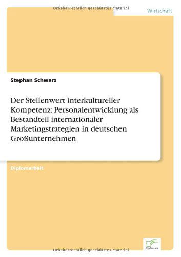 Der Stellenwert interkultureller Kompetenz: Personalentwicklung als Bestandteil internationaler Marketingstrategien in deutschen Grossunternehmen - Stephan Schwarz - Kirjat - Diplom.de - 9783838610122 - tiistai 11. elokuuta 1998