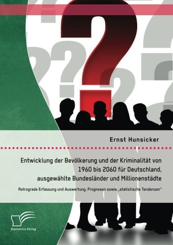 Cover for Ernst Hunsicker · Entwicklung Der Bevolkerung Und Der Kriminalitat Von 1960 Bis 2060 Fur Deutschland, Ausgewahlte Bundeslander Und Millionenstadte: Retrograde Erfassung (Taschenbuch) [German edition] (2014)