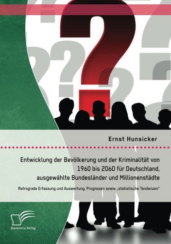 Cover for Ernst Hunsicker · Entwicklung Der Bevolkerung Und Der Kriminalitat Von 1960 Bis 2060 Fur Deutschland, Ausgewahlte Bundeslander Und Millionenstadte: Retrograde Erfassung (Paperback Book) [German edition] (2014)