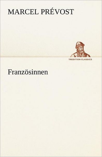 Französinnen (Tredition Classics) (German Edition) - Marcel Prévost - Books - tredition - 9783847236122 - May 4, 2012