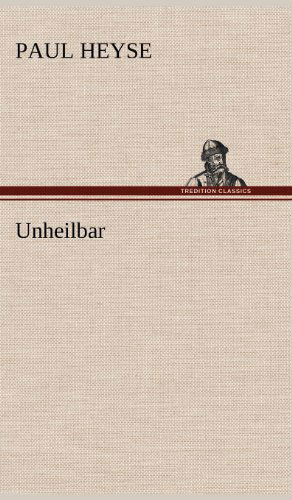 Unheilbar - Paul Heyse - Books - TREDITION CLASSICS - 9783847252122 - May 14, 2012