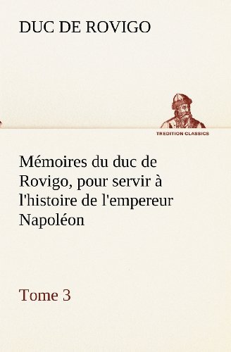 Mémoires Du Duc De Rovigo, Pour Servir À L'histoire De L'empereur Napoléon, Tome 3 (Tredition Classics) (French Edition) - Duc De Rovigo - Books - tredition - 9783849133122 - November 21, 2012