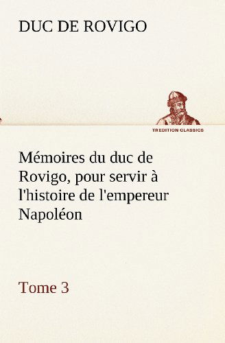 Cover for Duc De Rovigo · Mémoires Du Duc De Rovigo, Pour Servir À L'histoire De L'empereur Napoléon, Tome 3 (Tredition Classics) (French Edition) (Paperback Book) [French edition] (2012)