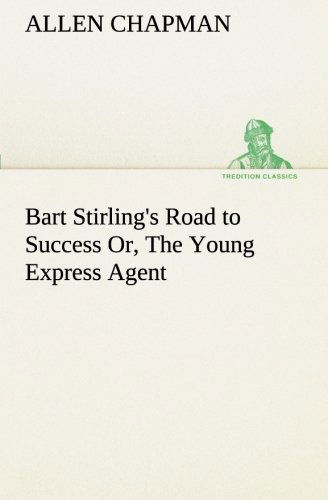 Cover for Allen Chapman · Bart Stirling's Road to Success Or, the Young Express Agent (Tredition Classics) (Paperback Bog) (2013)