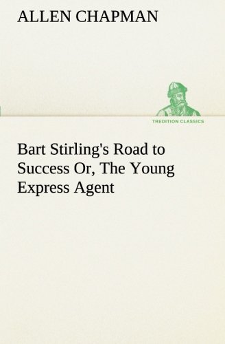 Cover for Allen Chapman · Bart Stirling's Road to Success Or, the Young Express Agent (Tredition Classics) (Paperback Book) (2013)