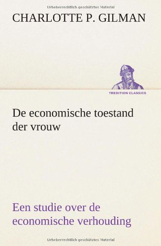 Cover for Charlotte Perkins Gilman · De Economische Toestand Der Vrouw: Een Studie over De Economische Verhouding Tusschen Mannen en Vrouwen Als Een Factor in De Sociale Evolutie (Tredition Classics) (Dutch Edition) (Paperback Bog) [Dutch edition] (2013)