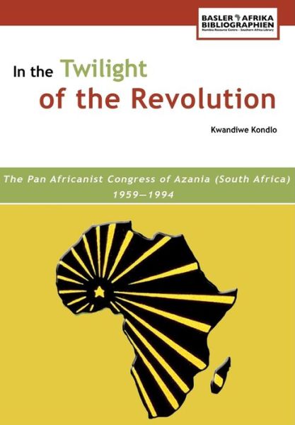 Cover for Kwandiwe Kondlo · In the Twilight of the Revolution: the Pan Africanist Congress of Azania (South Africa) 1959-1994 (Paperback Book) (2009)