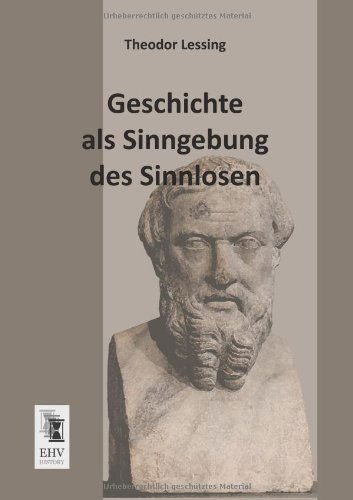 Geschichte Als Sinngebung Des Sinnlosen - Theodor Lessing - Books - EHV-History - 9783955641122 - February 5, 2013