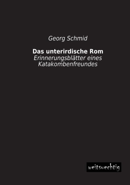 Cover for Georg Schmid · Das Unterirdische Rom: Erinnerungsblätter Eines Katakombenfreundes (Paperback Book) [German edition] (2013)