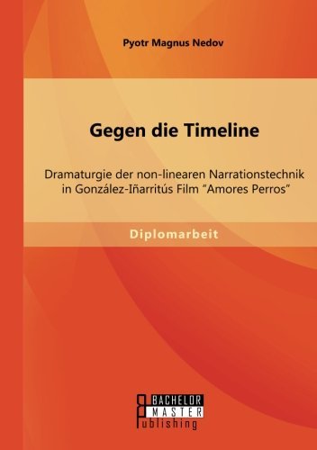 Cover for Pyotr Magnus Nedov · Gegen Die Timeline: Dramaturgie Der Non-linearen Narrationstechnik in Gonzalez-inarritus Film &quot;Amores Perros&quot; (Paperback Bog) [German edition] (2014)