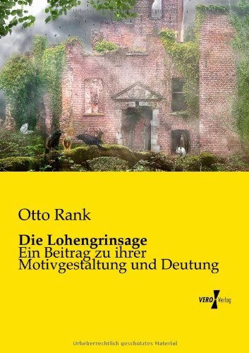 Cover for Otto Rank · Die Lohengrinsage: Ein Beitrag zu ihrer Motivgestaltung und Deutung (Paperback Book) [German edition] (2019)